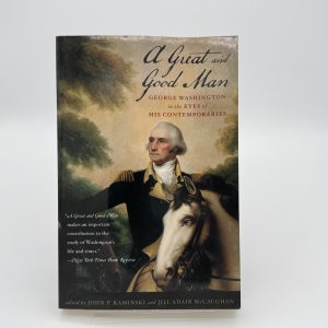A Great Good Man: George Washington in the Eyes of His Contemporaries by edited by Kaminski, John and McCaughan, Jill Adair