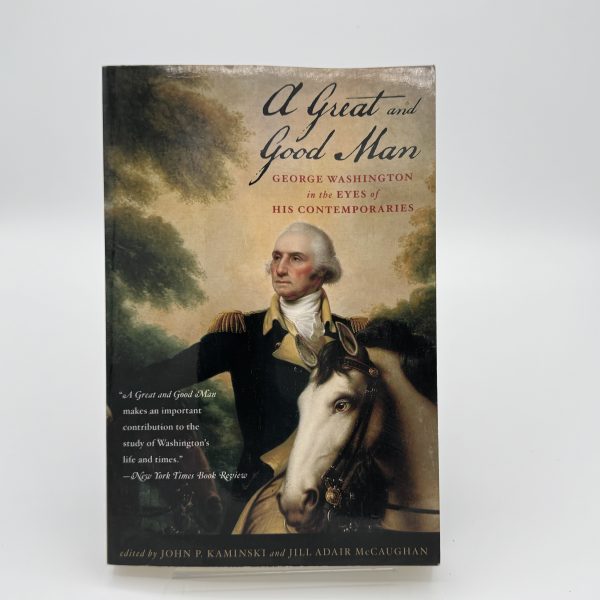 A Great Good Man: George Washington in the Eyes of His Contemporaries by edited by Kaminski, John and McCaughan, Jill Adair