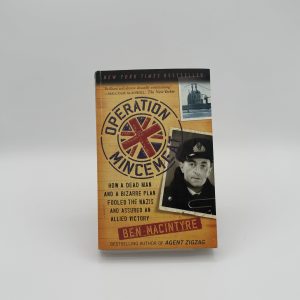 Operation Mincemeat: how a dead man and a bizarre plan fooled the Nazis and assured an Allied victory by Macintyre, Ben